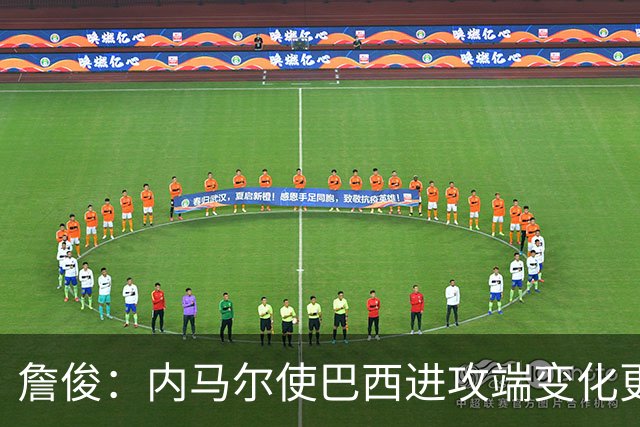 詹俊：内马尔使巴西进攻端变化更多 巴西进攻端是无解一般的存在