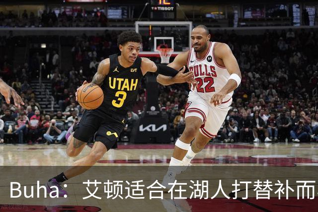Buha：艾顿适合在湖人打替补而非首发 湖人需引入能防文班大个子